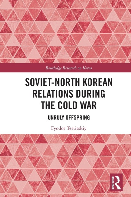 Soviet-North Korean Relations During the Cold War: Unruly Offspring
