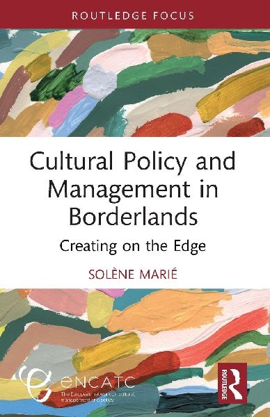 Cultural Policy and Management in Borderlands: Creating on the Edge