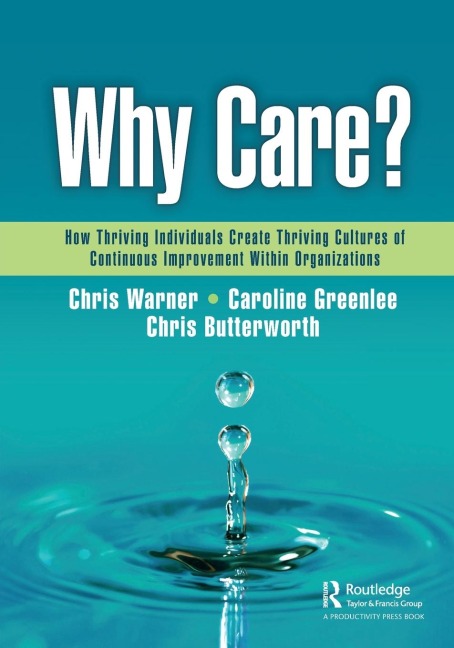 Why Care?: How Thriving Individuals Create Thriving Cultures of Continuous Improvement Within Organizations
