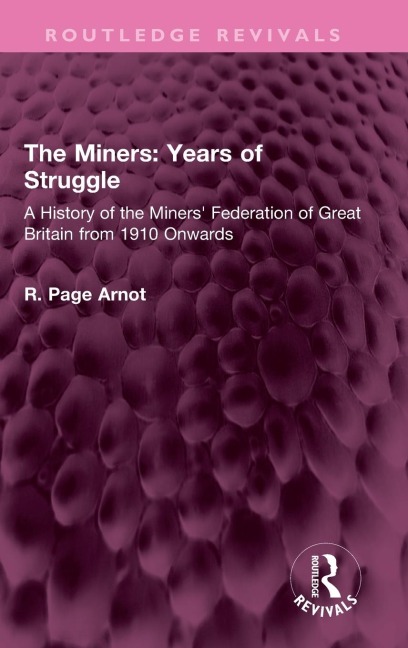 The Miners: Years of Struggle: A History of the Miners' Federation of Great Britain from 1910 Onwards