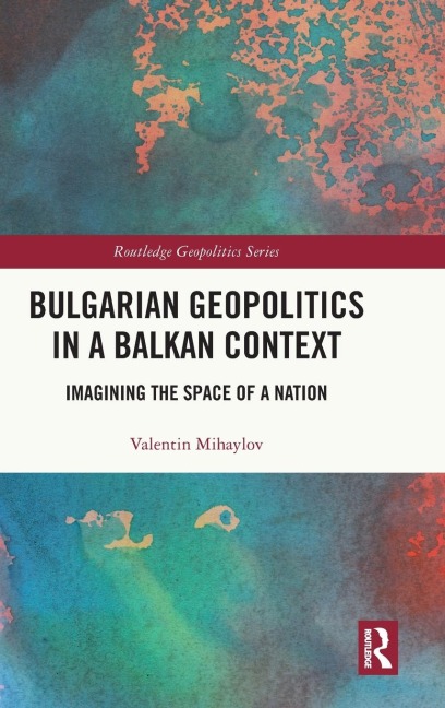 Bulgarian Geopolitics in a Balkan Context: Imagining the Space of a Nation