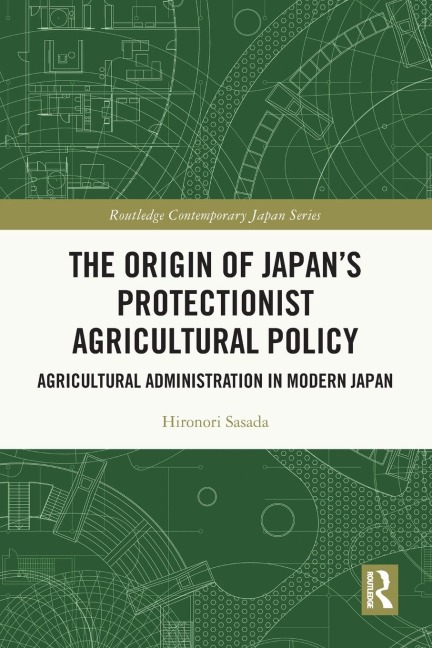The Origin of Japan's Protectionist Agricultural Policy: Agricultural Administration in Modern Japan