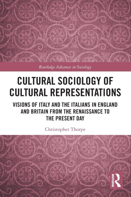 Cultural Sociology of Cultural Representations: Visions of Italy and the Italians in England and Britain from the Renaissance to the Present Day
