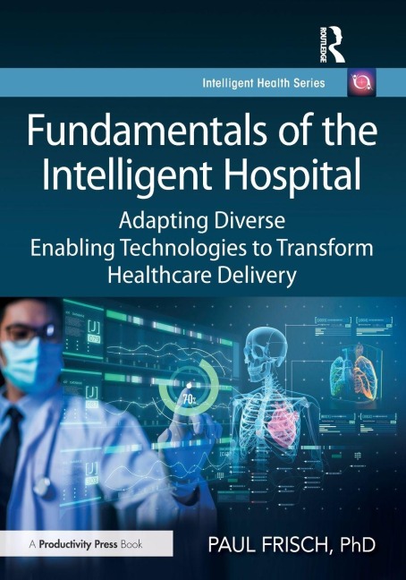 Fundamentals of the Intelligent Hospital: Adapting Diverse Enabling Technologies to Transform Healthcare Delivery