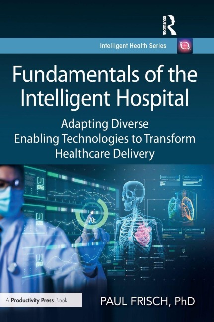 Fundamentals of the Intelligent Hospital: Adapting Diverse Enabling Technologies to Transform Healthcare Delivery