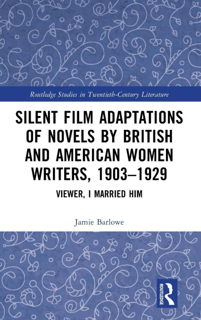 Silent Film Adaptations of Novels by British and American Women Writers, 1903-1929: Viewer, I Married Him