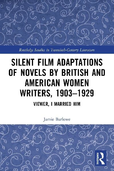Silent Film Adaptations of Novels by British and American Women Writers, 1903-1929: Viewer, I Married Him
