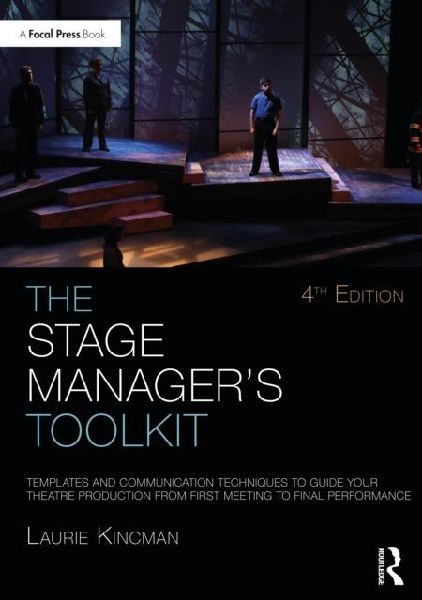 The Stage Managers Toolkit: Templates and Communication Techniques to Guide Your Theatre Production from First Meeting to Final Performance