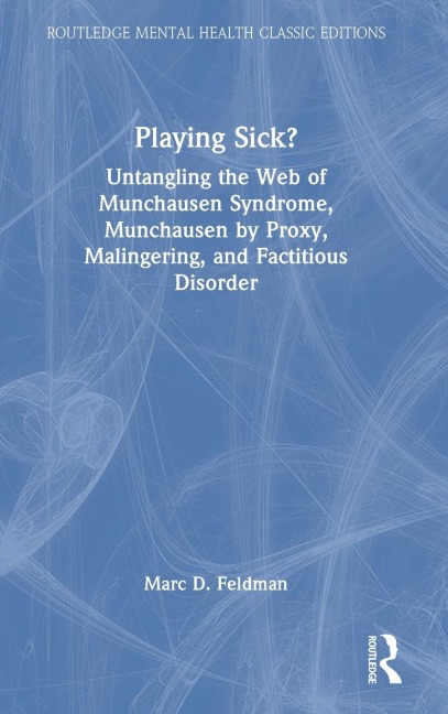 Playing Sick?: Untangling the Web of Munchausen Syndrome, Munchausen by Proxy, Malingering, and Factitious Disorder