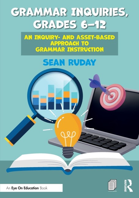 Grammar Inquiries, Grades 6-12: An Inquiry- and Asset-Based Approach to Grammar Instruction