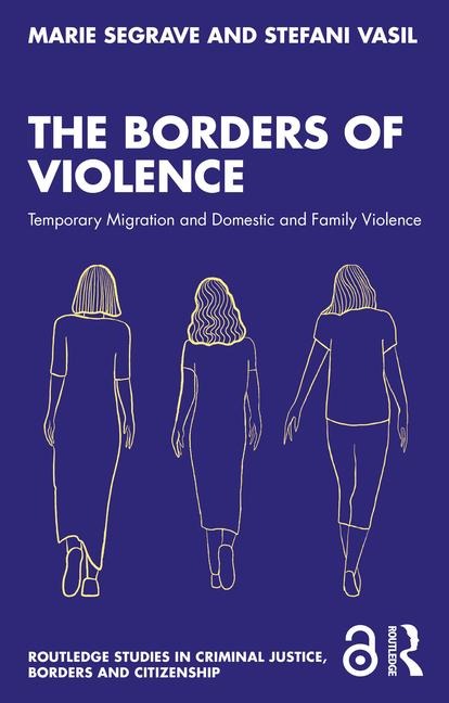 The Borders of Violence: Temporary Migration and Domestic and Family Violence