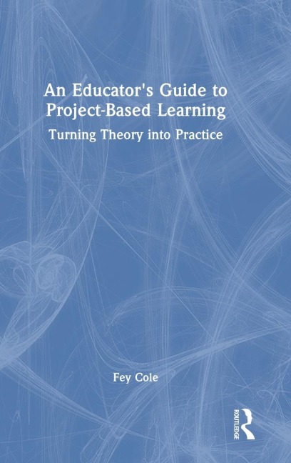 An Educators Guide to Project-Based Learning: Turning Theory into Practice