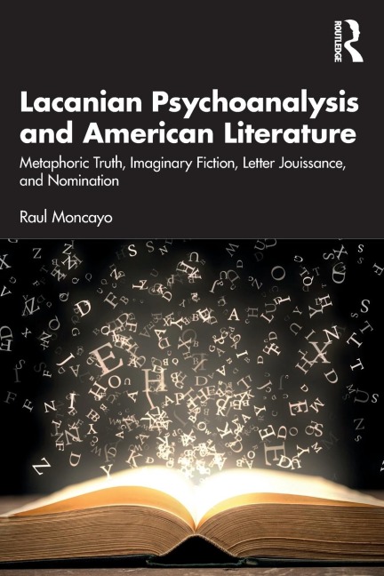 Lacanian Psychoanalysis and American Literature: Metaphoric Truth, Imaginary Fiction, Letter Jouissance, and Nomination