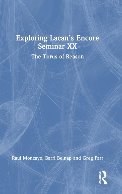 Exploring Lacans Encore Seminar XX: The Torus of Reason