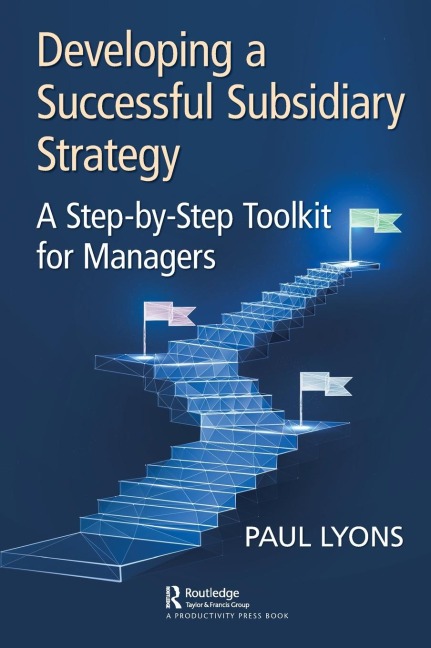 Developing a Successful Subsidiary Strategy: A Step-by-Step Toolkit for Managers