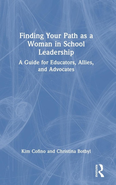 Finding Your Path as a Woman in School Leadership: A Guide for Educators, Allies, and Advocates