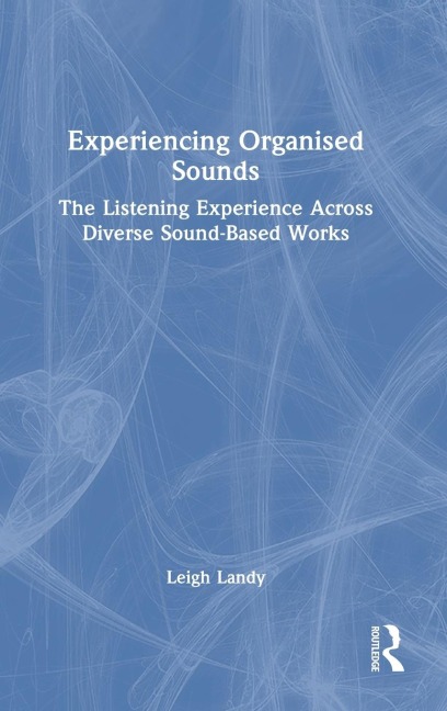 Experiencing Organised Sounds: The Listening Experience Across Diverse Sound-Based Works