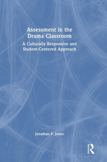 Assessment in the Drama Classroom: A Culturally Responsive and Student-Centered Approach