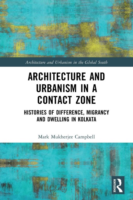 Architecture and Urbanism in a Contact Zone: Histories of Difference, Migrancy and Dwelling in Kolkata