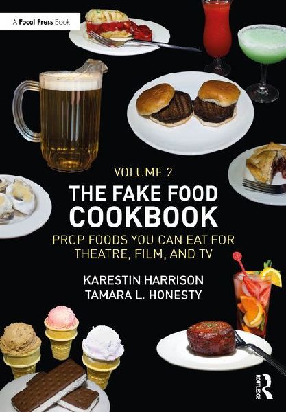 The Fake Food Cookbook, Volume 2: Prop Foods You Can Eat for Theatre, Film, and TV