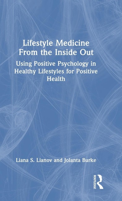 Lifestyle Medicine from the Inside Out: Using Positive Psychology in Healthy Lifestyles for Positive Health