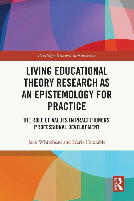 Living Educational Theory Research as an Epistemology for Practice: The Role of Values in Practitioners Professional Development