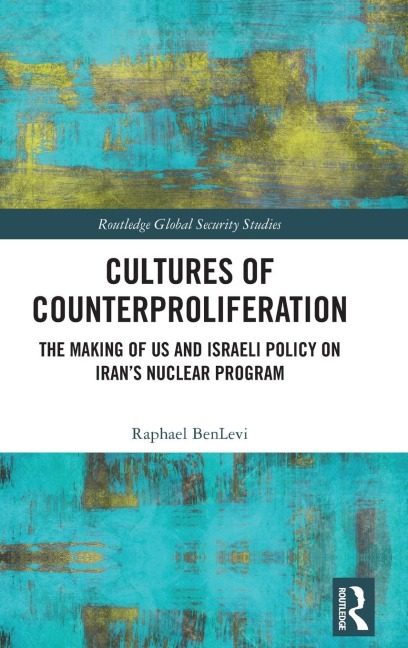 Cultures of Counterproliferation: The Making of US and Israeli Policy on Iran's Nuclear Program