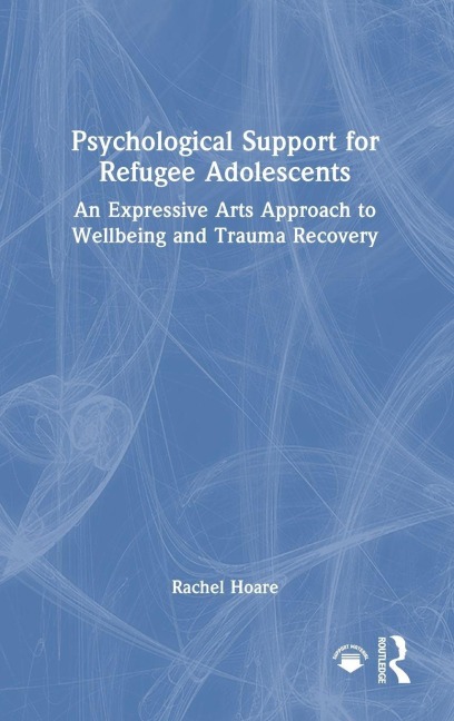 Psychological Support for Refugee Adolescents: An Expressive Arts Approach to Wellbeing and Trauma Recovery