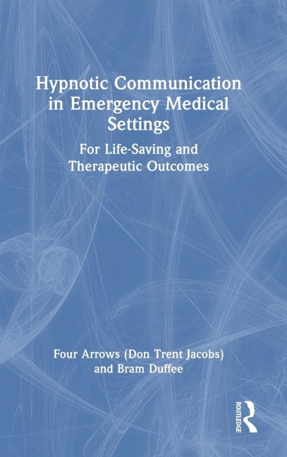 Hypnotic Communication in Emergency Medical Settings: For Life-Saving and Therapeutic Outcomes