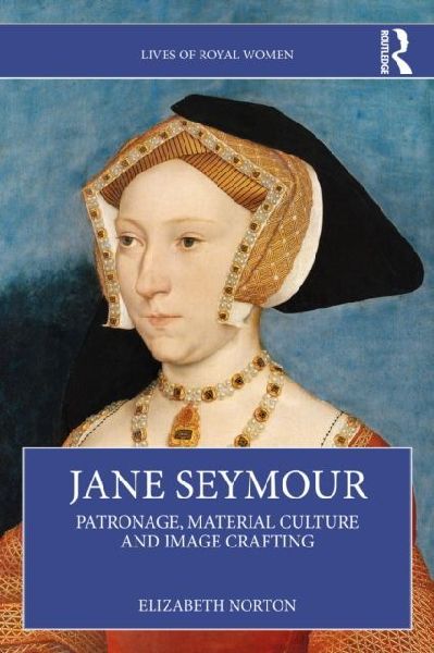 Jane Seymour: Patronage, Material Culture and Image Crafting