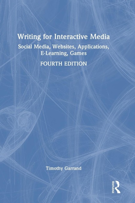 Writing for Interactive Media: Social Media, Websites, Applications, e-Learning, Games