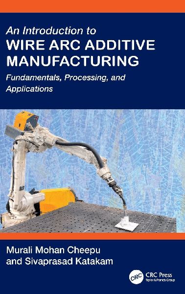 An Introduction to Wire Arc Additive Manufacturing: Fundamentals, Processing, and Applications