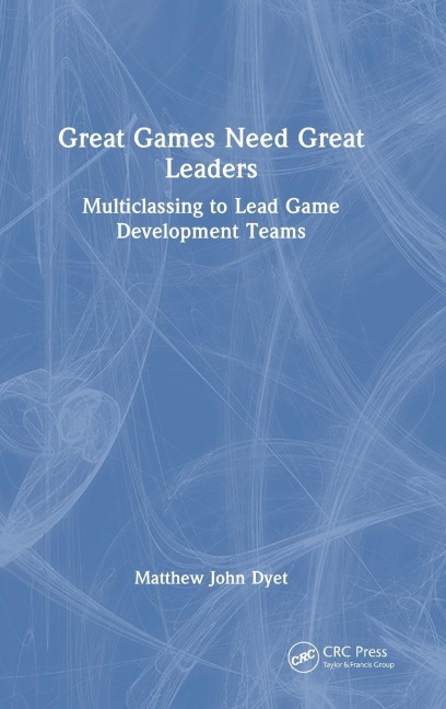 Great Games Need Great Leaders: Multiclassing to Lead Game Development Teams