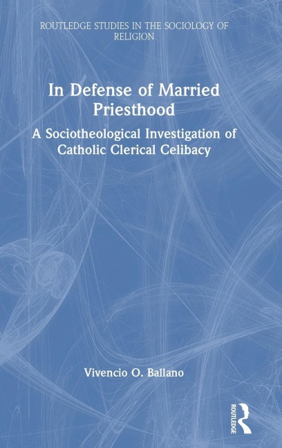 In Defense of Married Priesthood: A Sociotheological Investigation of Catholic Clerical Celibacy