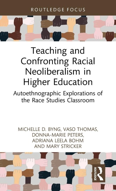 Teaching and Confronting Racial Neoliberalism in Higher Education: Autoethnographic Explorations of the Race Studies Classroom