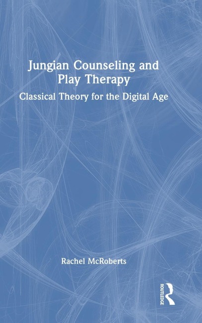 Jungian Counseling and Play Therapy: Classical Theory for the Digital Age