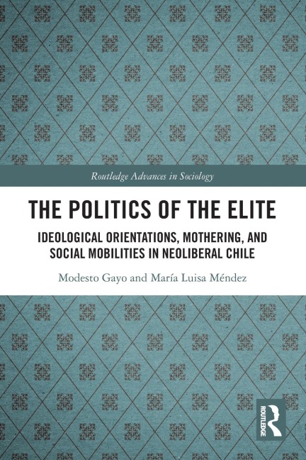 The Politics of the Elite: Ideological Orientations, Mothering, and Social Mobilities in Neoliberal Chile
