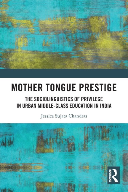 Mother Tongue Prestige: The Sociolinguistics of Privilege in Urban Middle-Class Education in India