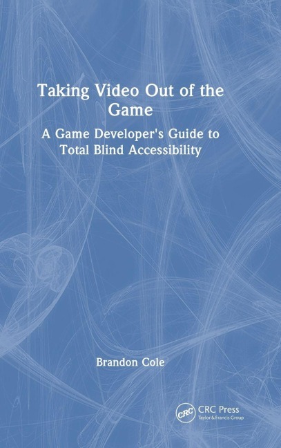 Taking Video Out of the Game: A Game Developers Guide to Total Blind Accessibility