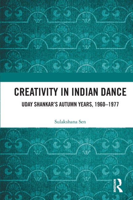 Creativity in Indian Dance: Uday Shankar's Autumn Years, 1960 - 1977