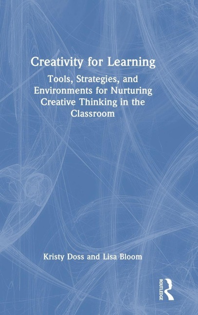 Creativity for Learning: Tools, Strategies, and Environments for Nurturing Creative Thinking in the Classroom