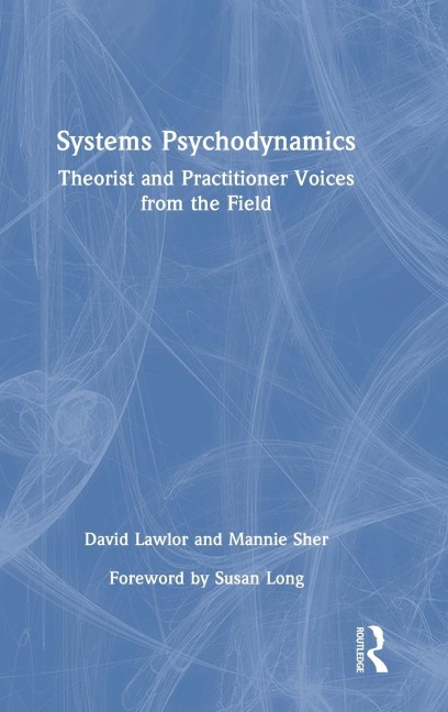 Systems Psychodynamics: Theorist and Practitioner Voices from the Field