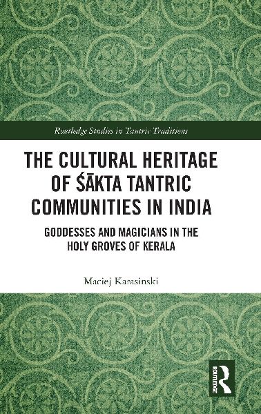 The Cultural Heritage of ¿¿kta Tantric Communities in India: Goddesses and Magicians in the Holy Groves of Kerala