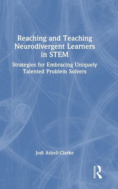 Reaching and Teaching Neurodivergent Learners in STEM: Strategies for Embracing Uniquely Talented Problem Solvers