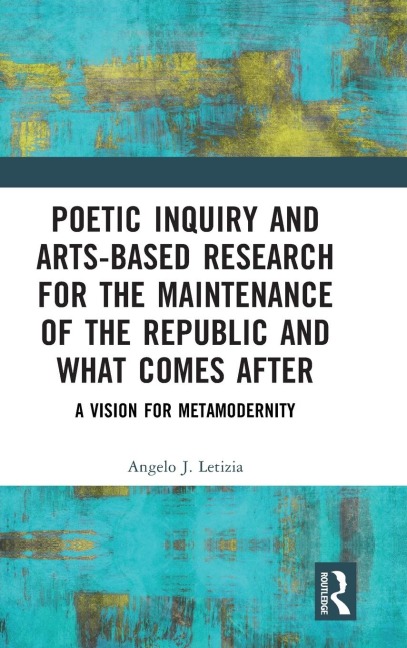 Poetic Inquiry and Arts-Based Research for the Maintenance of the Republic and What Comes After: A Vision for Metamodernity