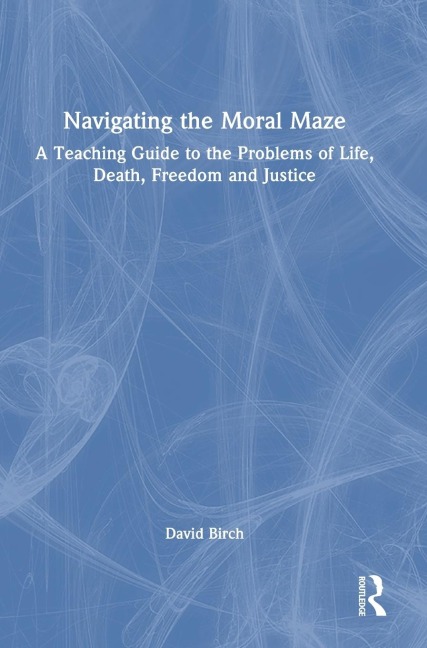 Navigating the Moral Maze: A Teaching Guide to the Problems of Life, Death, Freedom and Justice