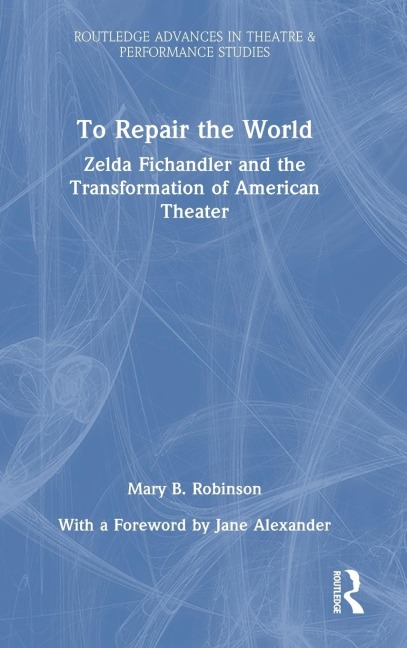 To Repair the World: Zelda Fichandler and the Transformation of American Theater