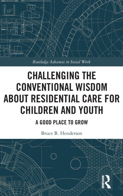 Challenging the Conventional Wisdom about Residential Care for Children and Youth: A Good Place to Grow