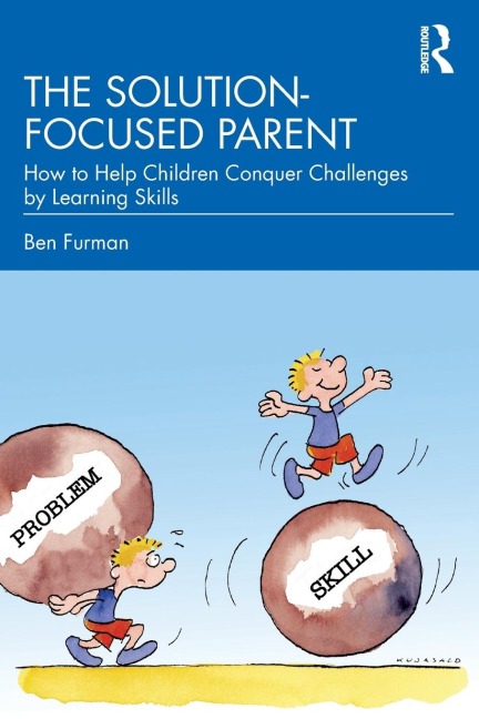 The Solution-focused Parent: How to Help Children Conquer Challenges by Learning Skills