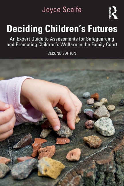 Deciding Childrens Futures: An Expert Guide to Assessments for Safeguarding and Promoting Childrens Welfare in the Family Court